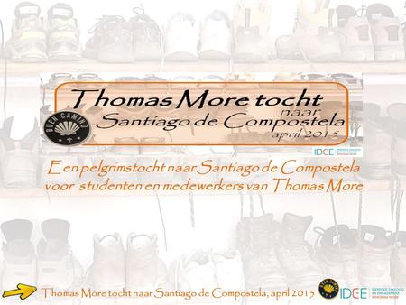 Thomas More tocht naar Santiago de Compostela, april 2015 Een pelgrimstocht naar Santiago de Compostela voor studenten en medewerkers van Thomas More.