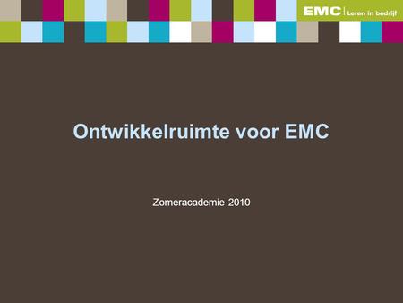 Ontwikkelruimte voor EMC Zomeracademie 2010. 2 Model ontwikkelruimte 3.0 Ontwikkelruimte Reflecteren Dialoog voeren Toekomst creëren Organiseren Interactie.