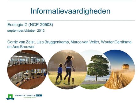 Informatievaardigheden Ecologie-2 (NCP-20503) september/oktober 2012 Corrie van Zeist, Liza Bruggenkamp, Marco van Veller, Wouter Gerritsma en Ans Brouwer.