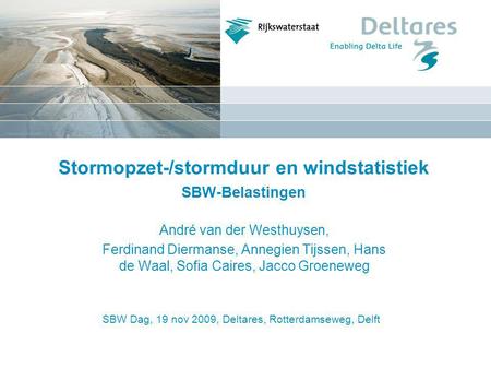 SBW Dag, 19 nov 2009, Deltares, Rotterdamseweg, Delft Stormopzet-/stormduur en windstatistiek SBW-Belastingen André van der Westhuysen, Ferdinand Diermanse,