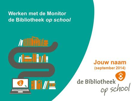 Werken met de Monitor de Bibliotheek op school Jouw naam (september 2014)