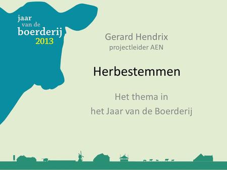 Het thema in het Jaar van de Boerderij Herbestemmen Gerard Hendrix projectleider AEN.
