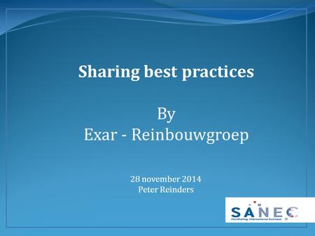 Sharing best practices By Exar - Reinbouwgroep 28 november 2014 Peter Reinders.