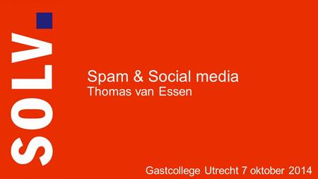 Spam & Social media Thomas van Essen Gastcollege Utrecht 7 oktober 2014.