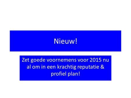 Nieuw! Zet goede voornemens voor 2015 nu al om in een krachtig reputatie & profiel plan!