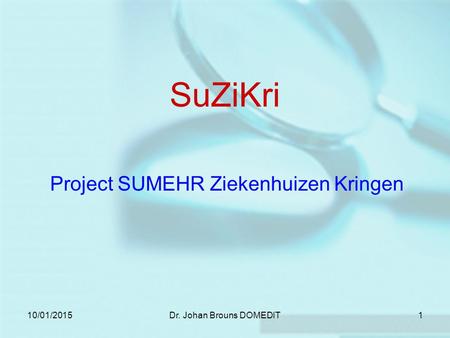 10/01/2015Dr. Johan Brouns DOMEDIT1 SuZiKri Project SUMEHR Ziekenhuizen Kringen.
