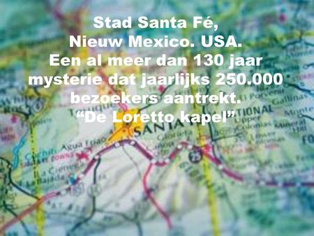 Stad Santa Fé, Nieuw Mexico. USA. Een al meer dan 130 jaar mysterie dat jaarlijks 250.000 bezoekers aantrekt. “De Loretto kapel”