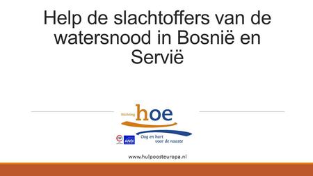 Help de slachtoffers van de watersnood in Bosnië en Servië www.hulpoosteuropa.nl.