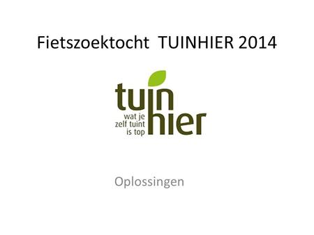 Fietszoektocht TUINHIER 2014 Oplossingen. / De Groene Pijl.