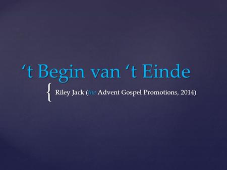 { ‘t Begin van ‘t Einde Riley Jack (the Advent Gospel Promotions, 2014)