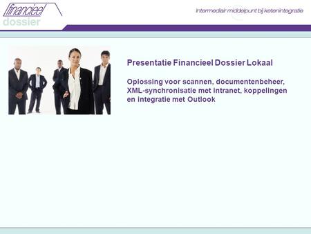 Presentatie Financieel Dossier Lokaal Oplossing voor scannen, documentenbeheer, XML-synchronisatie met intranet, koppelingen en integratie met Outlook.