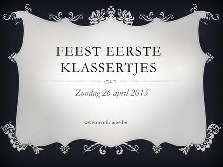FEEST EERSTE KLASSERTJES Zondag 26 april 2015 www.ovmbrugge.be.