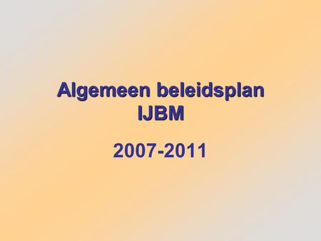 Algemeen beleidsplan IJBM 2007-2011. doel van de vereniging “het bevorderen en beoefenen van het schaatsenrijden, in al zijn verschijningsvormen en in.