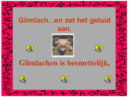 Glimlach...en zet het geluid aan. Glimlachen is besmettelijk,