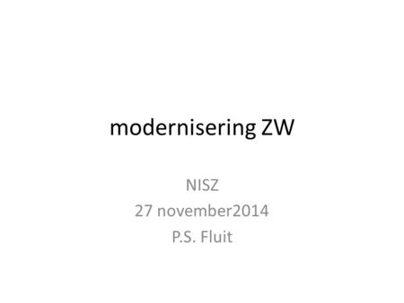Modernisering ZW NISZ 27 november2014 P.S. Fluit.