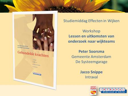 Studiemiddag Effecten in Wijken Workshop Lessen en uitkomsten van onderzoek naar wijkteams Peter Soorsma Gemeente Amsterdam De Systeemgarage Jacco Snippe.