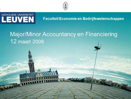 Major/Minor Accountancy en Financiering 12 maart 2008 Faculteit Economie en Bedrijfswetenschappen.