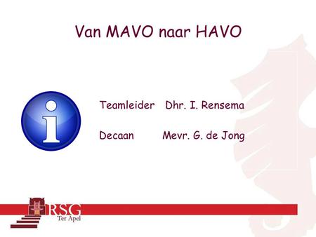 Van MAVO naar HAVO Teamleider Dhr. I. Rensema Decaan Mevr. G. de Jong.