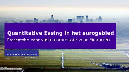 Quantitative Easing in het eurogebied Presentatie voor vaste commissie voor Financiën.