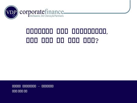 P RIVILEGED & C ONFIDENTIAL Starten als overnemer, hoe pak ik het aan ? Danny Vannevel – Partner www. vdp. be.