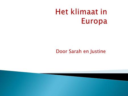 Het klimaat in Europa Door Sarah en Justine