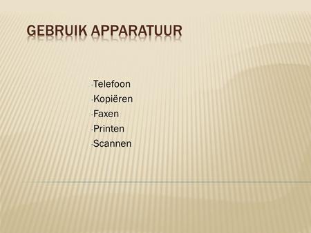 - Telefoon - Kopiëren - Faxen - Printen - Scannen.