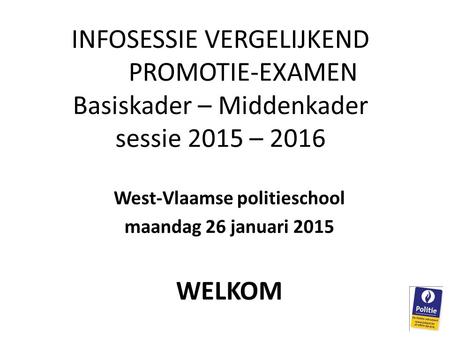 West-Vlaamse politieschool maandag 26 januari 2015 WELKOM