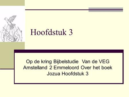 Hoofdstuk 3 Op de kring Bijbelstudie Van de VEG Amstelland 2 Emmeloord Over het boek Jozua Hoofdstuk 3.