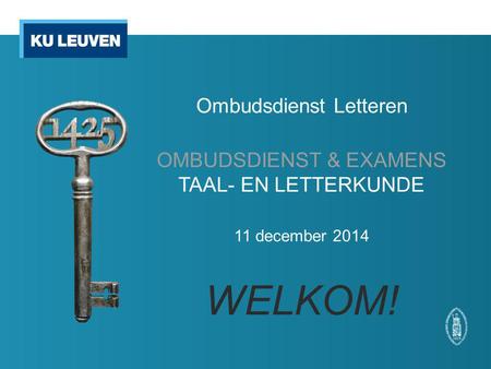 Ombudsdienst Letteren OMBUDSDIENST & EXAMENS TAAL- EN LETTERKUNDE 11 december 2014 WELKOM!