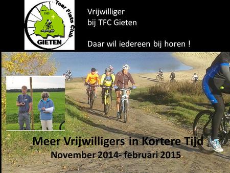 Vrijwilliger bij TFC Gieten Daar wil iedereen bij horen ! Meer Vrijwilligers in Kortere Tijd November 2014- februari 2015.