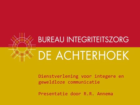 Dienstverlening voor integere en geweldloze communicatie Presentatie door R.R. Annema.