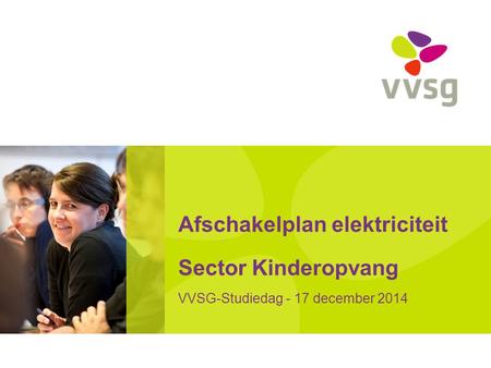 Afschakelplan elektriciteit Sector Kinderopvang VVSG-Studiedag - 17 december 2014.