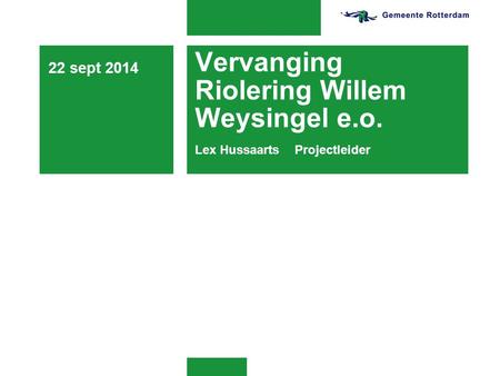 Vervanging Riolering Willem Weysingel e.o. Lex HussaartsProjectleider 22 sept 2014.
