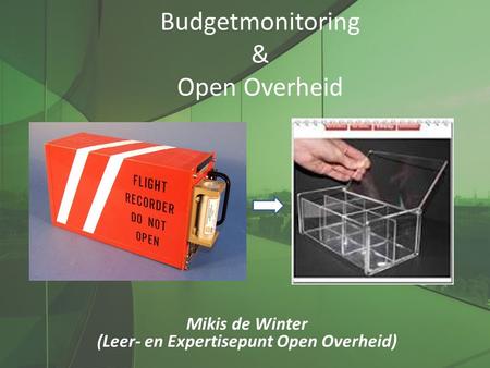 Budgetmonitoring & Open Overheid Mikis de Winter (Leer- en Expertisepunt Open Overheid)