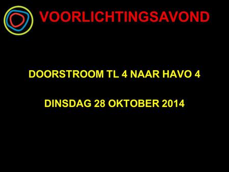 VOORLICHTINGSAVOND DOORSTROOM TL 4 NAAR HAVO 4 DINSDAG 28 OKTOBER 2014.
