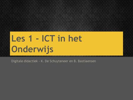 Les 1 - ICT in het Onderwijs Digitale didactiek - K. De Schuyteneer en B. Bastiaensen.
