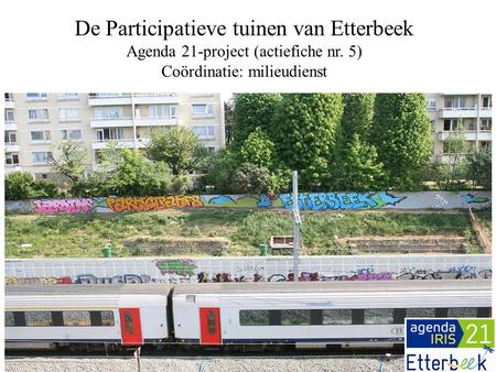 De Participatieve tuinen van Etterbeek Agenda 21-project (actiefiche nr. 5) Coördinatie: milieudienst.