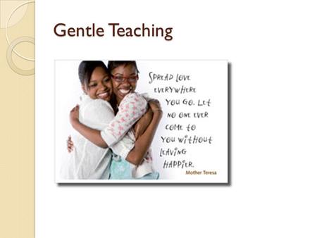 Gentle Teaching.