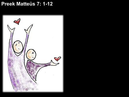 Preek Matteüs 7: 1-12.