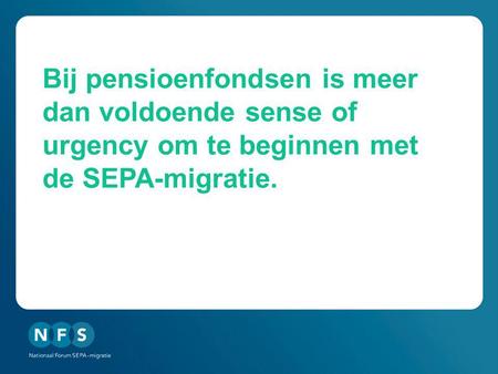Bij pensioenfondsen is meer dan voldoende sense of urgency om te beginnen met de SEPA-migratie.