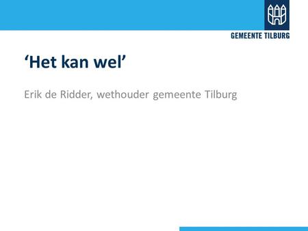 ‘Het kan wel’ Erik de Ridder, wethouder gemeente Tilburg.