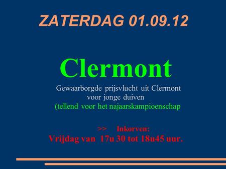 ZATERDAG 01.09.12 Clermont Gewaarborgde prijsvlucht uit Clermont voor jonge duiven (tellend voor het najaarskampioenschap >> Inkorven: Vrijdag van 17u.