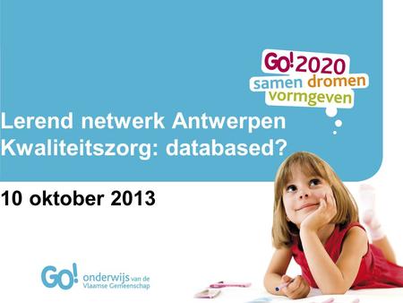Lerend netwerk Antwerpen Kwaliteitszorg: databased? 10 oktober 2013.
