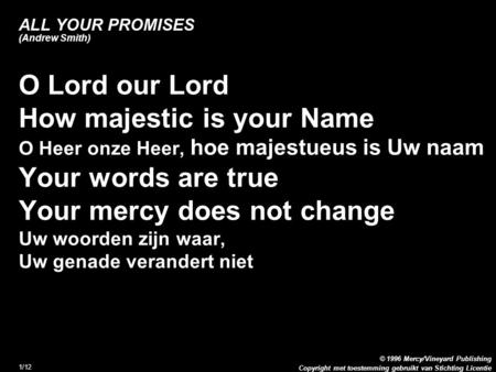 Copyright met toestemming gebruikt van Stichting Licentie © 1996 Mercy/Vineyard Publishing 1/12 ALL YOUR PROMISES (Andrew Smith) O Lord our Lord How majestic.