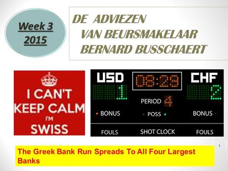 1 DE ADVIEZEN VAN BEURSMAKELAAR BERNARD BUSSCHAERT Week 3 2015 The Greek Bank Run Spreads To All Four Largest Banks.
