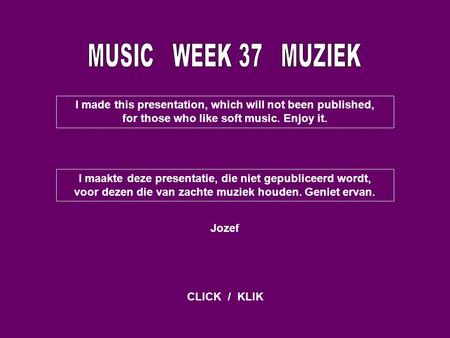 I made this presentation, which will not been published, for those who like soft music. Enjoy it. I maakte deze presentatie, die niet gepubliceerd wordt,