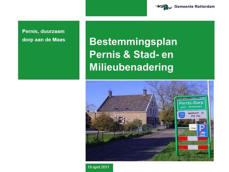 19 april 2011 Bestemmingsplan Pernis & Stad- en Milieubenadering Pernis, duurzaam dorp aan de Maas.