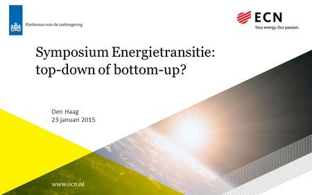 Www.ecn.nl Symposium Energietransitie: top-down of bottom-up? Den Haag 23 januari 2015.