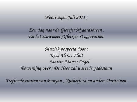 Noorwegen Juli 2011 ; Een dag naar de Gletsjer Nygardsbreen. En het stuwmeer /Gletsjer Styggevatnet. Muziek bespeeld door ; Kees Alers ; Fluit Martin.
