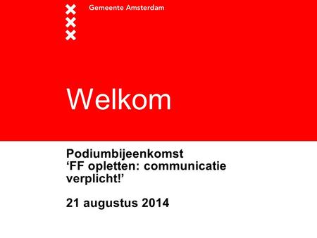 Welkom Podiumbijeenkomst ‘FF opletten: communicatie verplicht!’